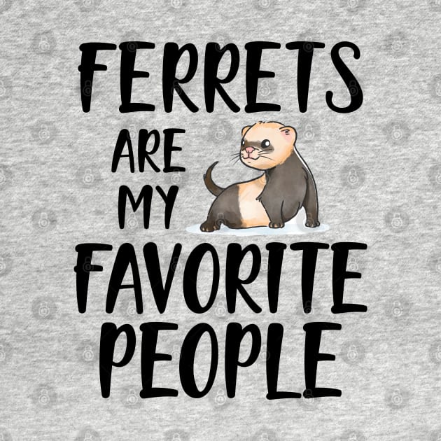 Ferret - Ferrets are my favorite people by KC Happy Shop